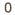 0